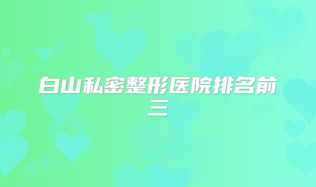 白山私密整形医院排名前三