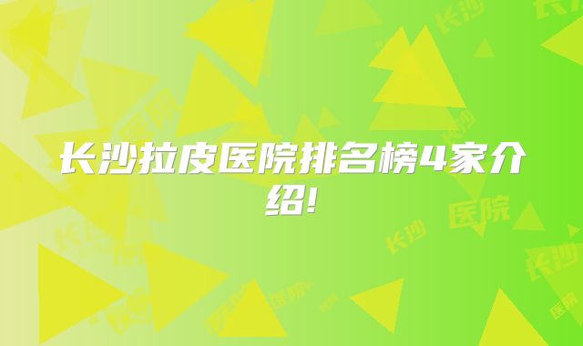 长沙拉皮医院排名榜4家介绍!