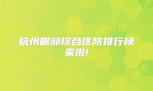 杭州眼部综合医院排行榜来啦!