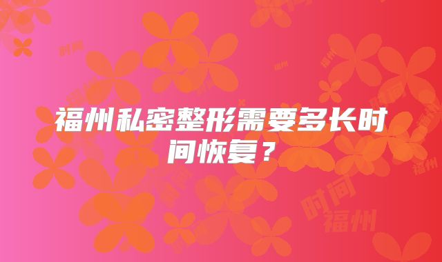 福州私密整形需要多长时间恢复？