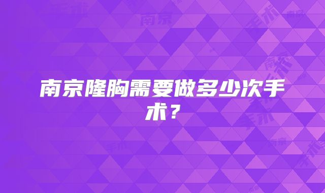 南京隆胸需要做多少次手术？