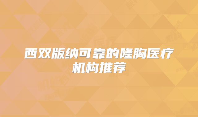 西双版纳可靠的隆胸医疗机构推荐