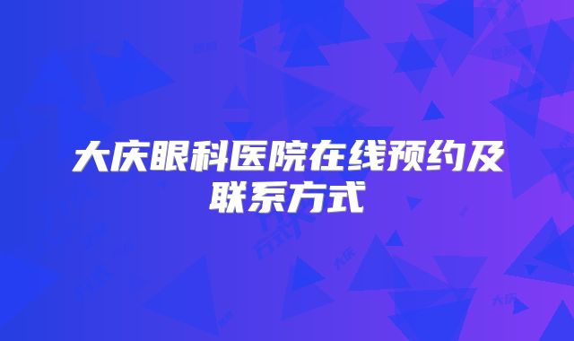 大庆眼科医院在线预约及联系方式