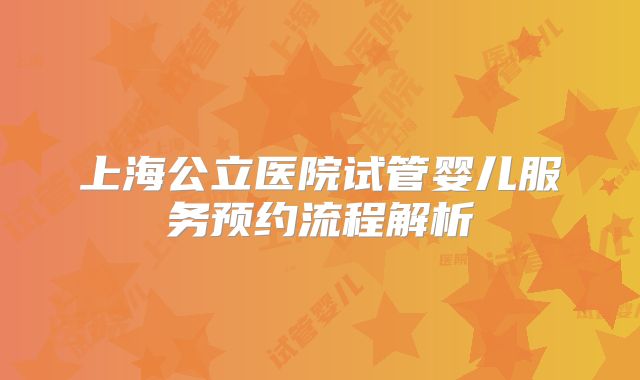 上海公立医院试管婴儿服务预约流程解析
