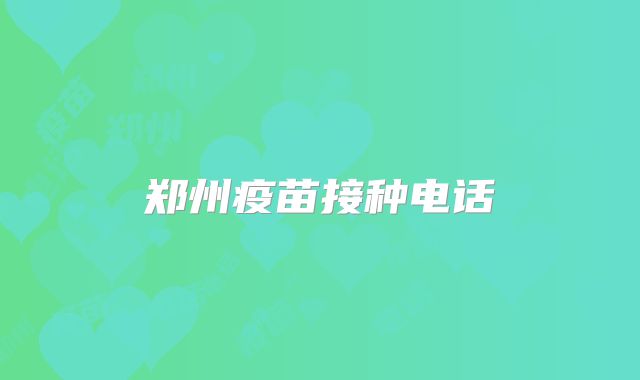 郑州疫苗接种电话
