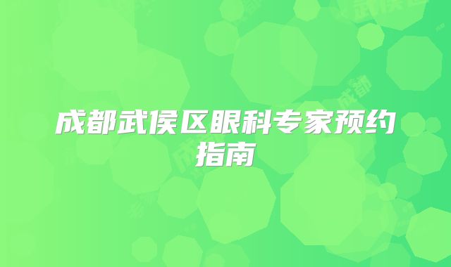 成都武侯区眼科专家预约指南