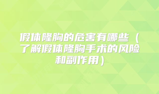 假体隆胸的危害有哪些（了解假体隆胸手术的风险和副作用）