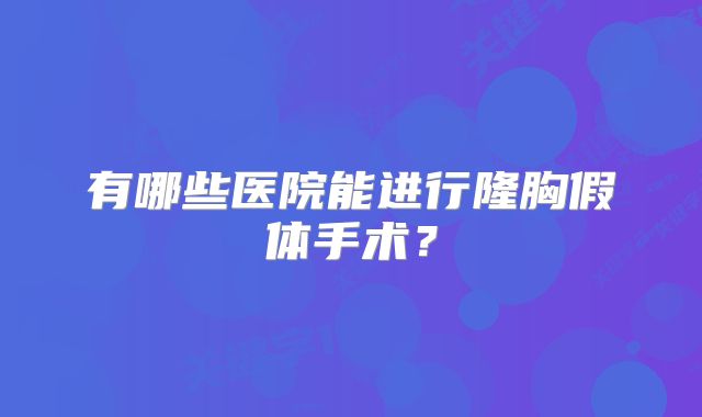 有哪些医院能进行隆胸假体手术？