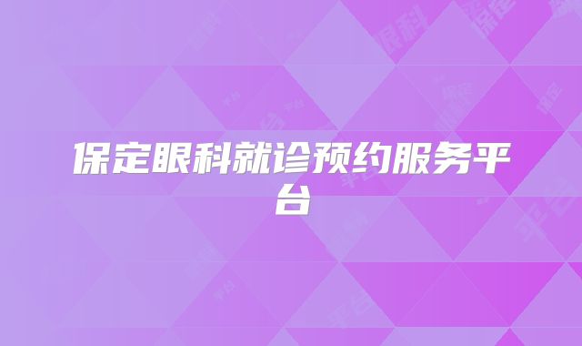 保定眼科就诊预约服务平台