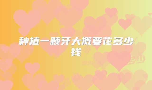 种植一颗牙大概要花多少钱