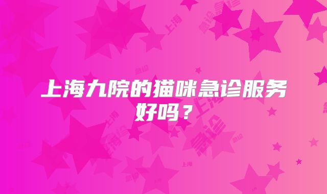 上海九院的猫咪急诊服务好吗？