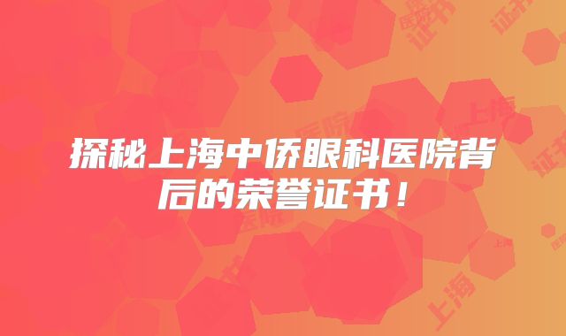 探秘上海中侨眼科医院背后的荣誉证书！