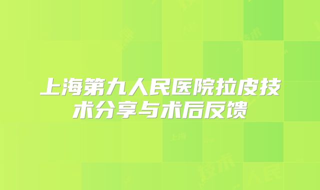 上海第九人民医院拉皮技术分享与术后反馈