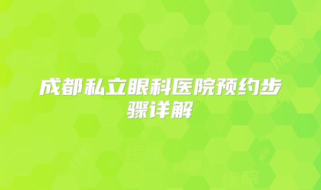 成都私立眼科医院预约步骤详解