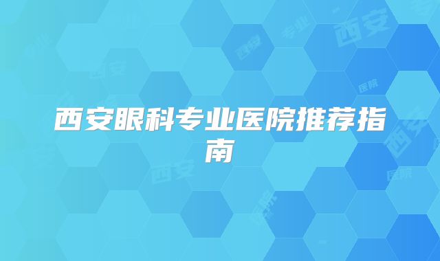西安眼科专业医院推荐指南