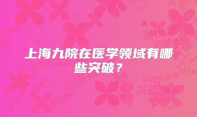 上海九院在医学领域有哪些突破？