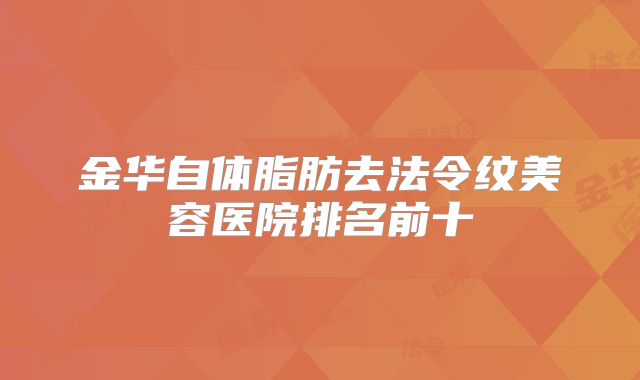 金华自体脂肪去法令纹美容医院排名前十
