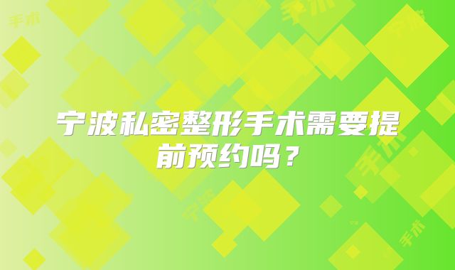宁波私密整形手术需要提前预约吗？