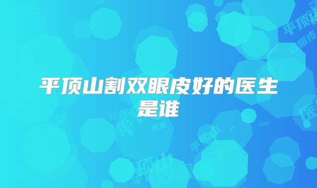 平顶山割双眼皮好的医生是谁