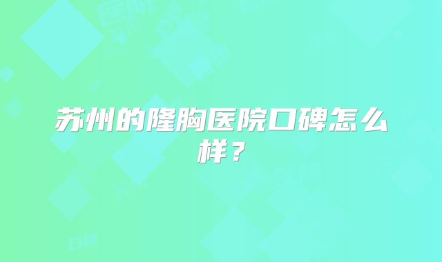 苏州的隆胸医院口碑怎么样？