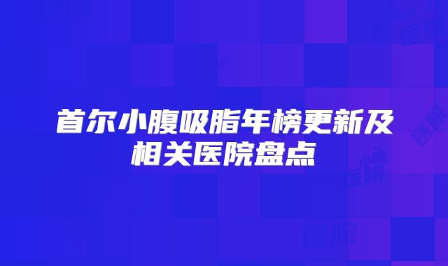 首尔小腹吸脂年榜更新及相关医院盘点