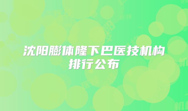 沈阳膨体隆下巴医技机构排行公布