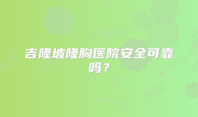 吉隆坡隆胸医院安全可靠吗？