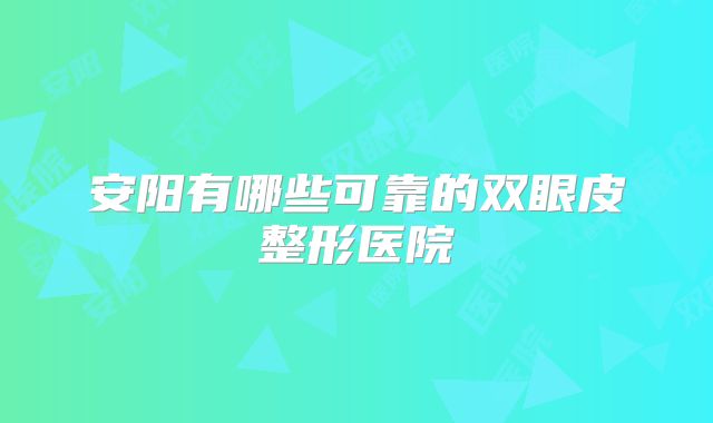 安阳有哪些可靠的双眼皮整形医院