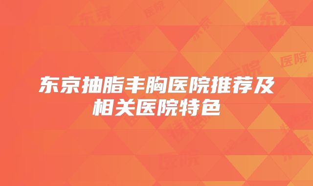东京抽脂丰胸医院推荐及相关医院特色