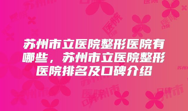 苏州市立医院整形医院有哪些，苏州市立医院整形医院排名及口碑介绍