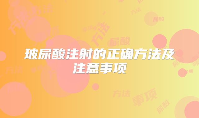 玻尿酸注射的正确方法及注意事项