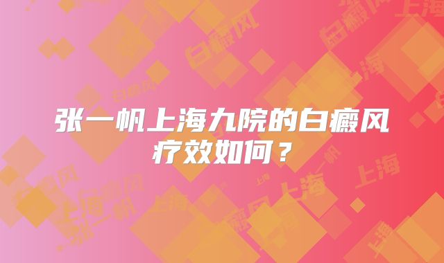 张一帆上海九院的白癜风疗效如何？