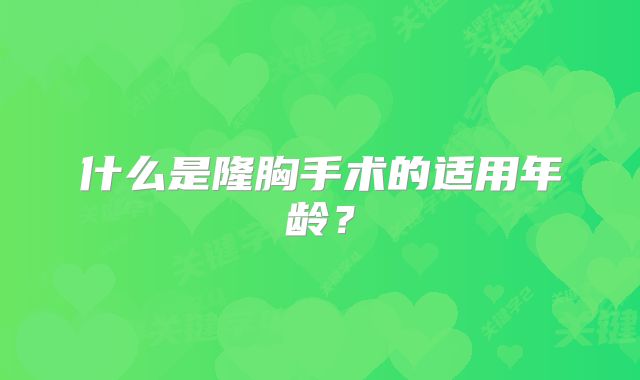 什么是隆胸手术的适用年龄？