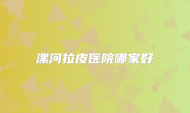 漯河拉皮医院哪家好
