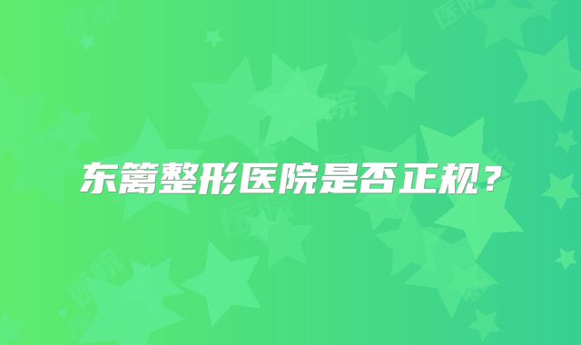 东篱整形医院是否正规？