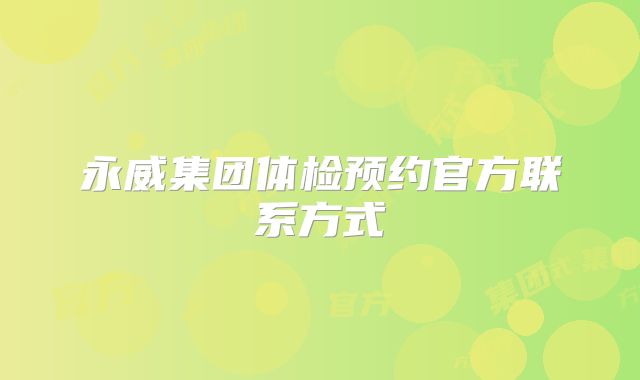 永威集团体检预约官方联系方式
