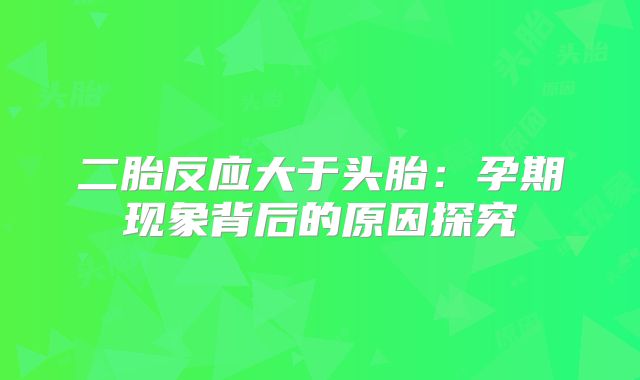 二胎反应大于头胎：孕期现象背后的原因探究