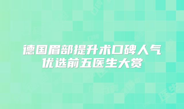 德国眉部提升术口碑人气优选前五医生大赏