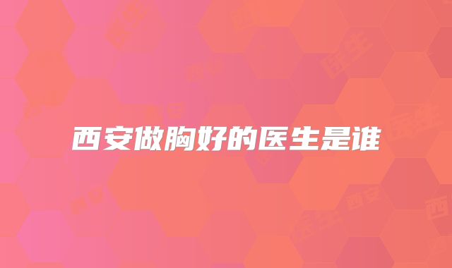西安做胸好的医生是谁