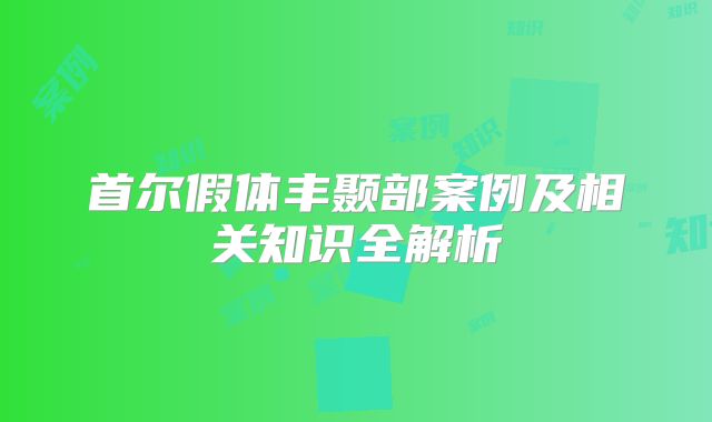 首尔假体丰颞部案例及相关知识全解析