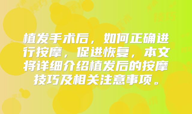 植发手术后，如何正确进行按摩，促进恢复，本文将详细介绍植发后的按摩技巧及相关注意事项。