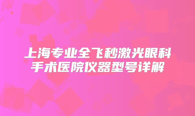 上海专业全飞秒激光眼科手术医院仪器型号详解
