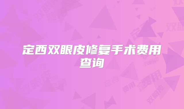 定西双眼皮修复手术费用查询