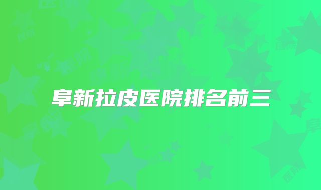 阜新拉皮医院排名前三
