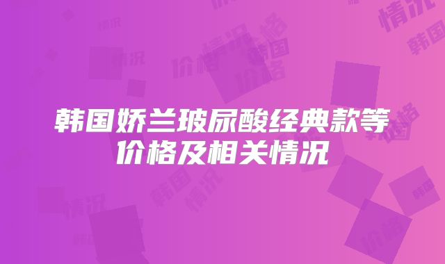 韩国娇兰玻尿酸经典款等价格及相关情况