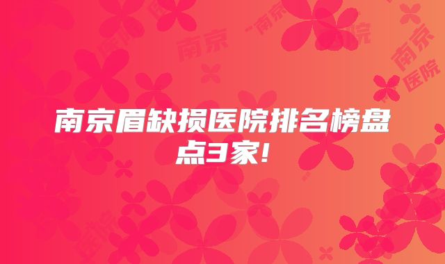 南京眉缺损医院排名榜盘点3家!
