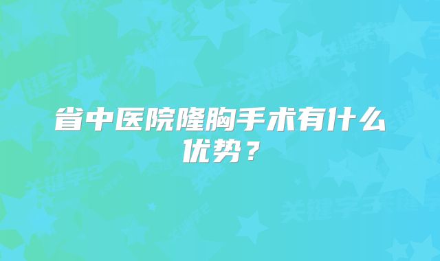 省中医院隆胸手术有什么优势？