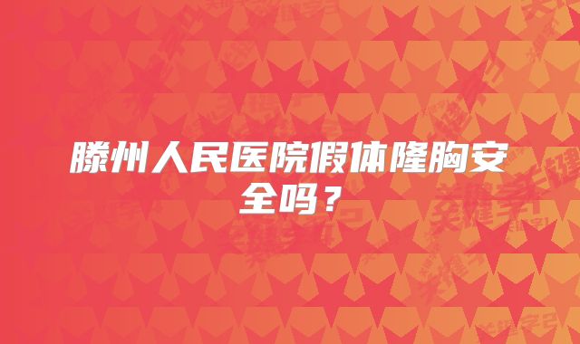 滕州人民医院假体隆胸安全吗？