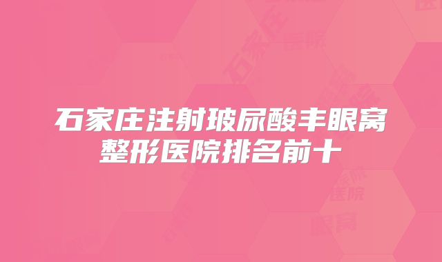 石家庄注射玻尿酸丰眼窝整形医院排名前十