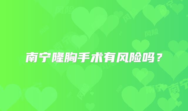 南宁隆胸手术有风险吗？